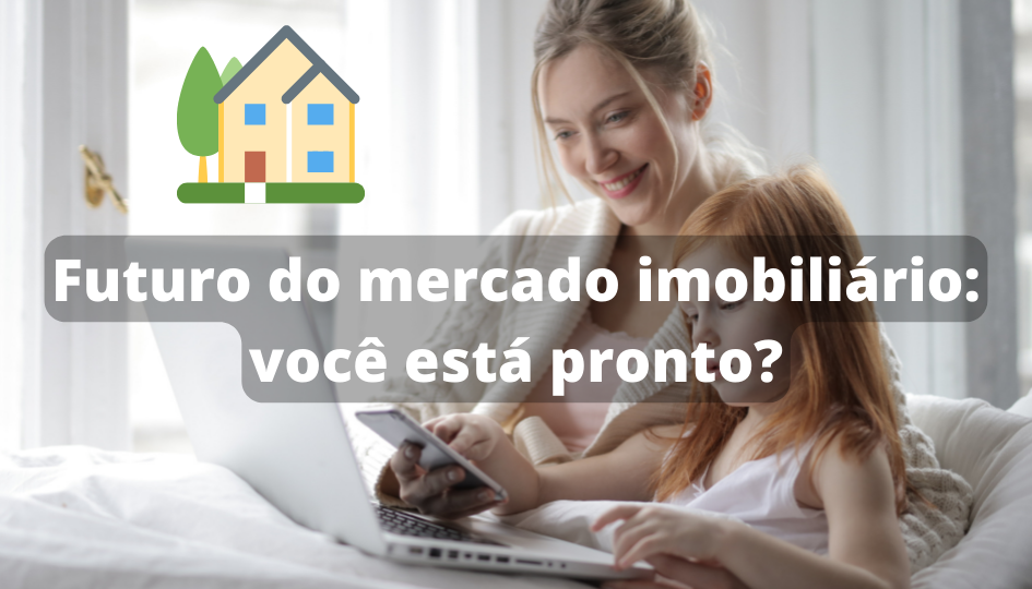 Futuro do Mercado Imobiliário: Você Está Pronto?