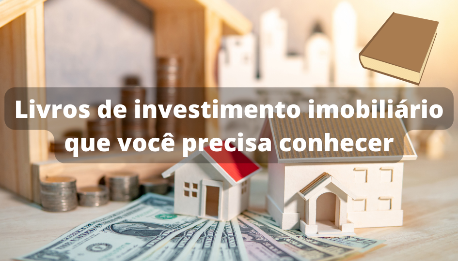 Livros de Investimento Imobiliário Que Você Precisa Conhecer