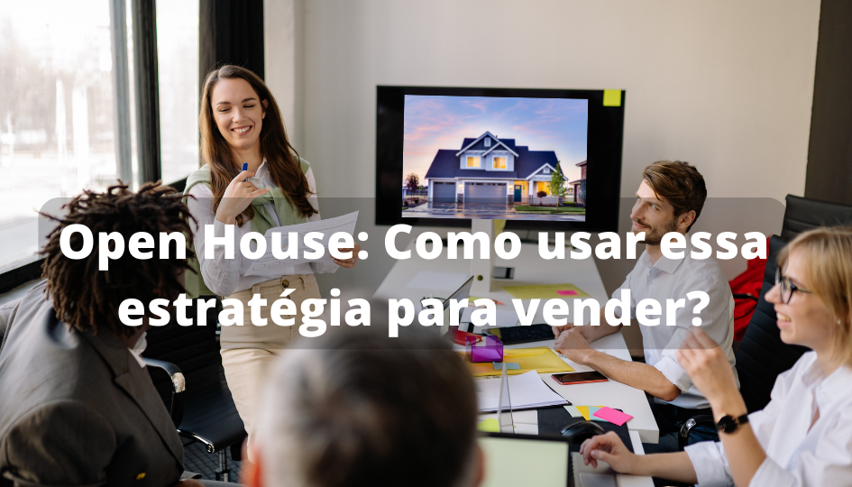 Open House: Como Usar Essa Estratégia para Vender?